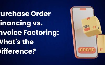 Purchase Order Financing vs. Invoice Factoring: What’s the Difference?