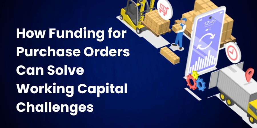 How Funding for Purchase Orders Can Solve Working Capital Challenges