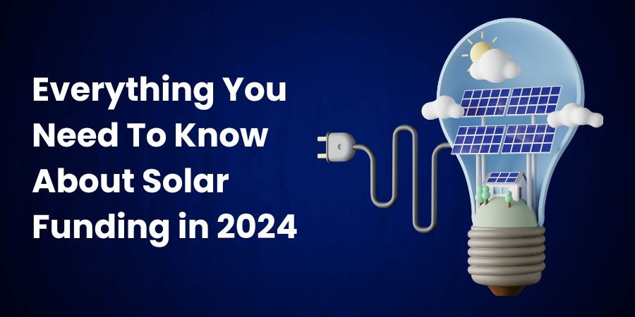 Everything You Need To Know About Solar Funding in 2024