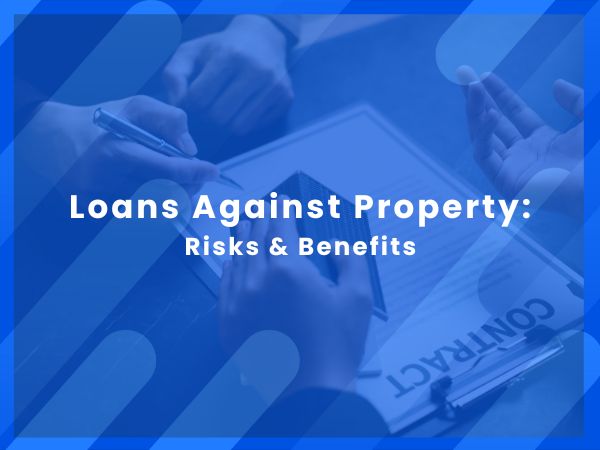 Loans Against Property: Understanding Risk & Reward